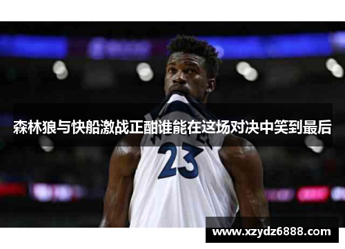 森林狼与快船激战正酣谁能在这场对决中笑到最后