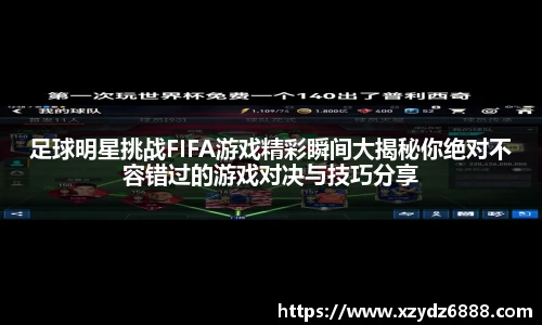足球明星挑战FIFA游戏精彩瞬间大揭秘你绝对不容错过的游戏对决与技巧分享